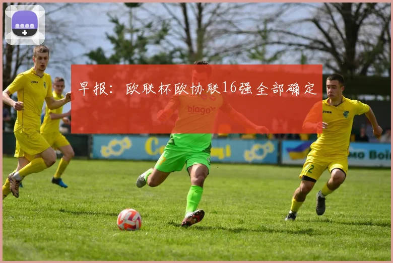早报：欧联杯欧协联16强全部确定