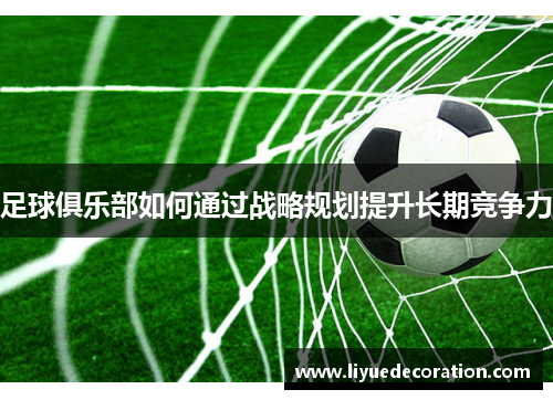 足球俱乐部如何通过战略规划提升长期竞争力