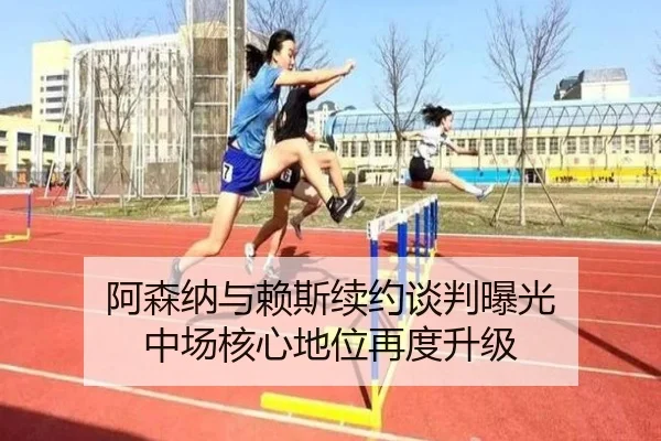 阿森纳与赖斯续约谈判曝光 中场核心地位再度升级